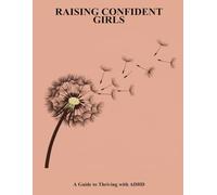 Raising Confident Girls: A Guide To Thriving With Adhd