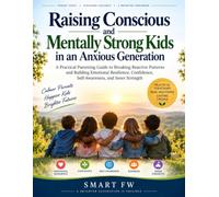 Raising Conscious and Mentally Strong Kids in an Anxious Generation: A Practical Parenting Guide to Breaking Reactive Patterns and Building Emotional ... Self-Awareness, and Inner Strength
