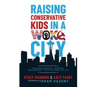 Raising Conservative Kids in a Woke City: Teaching Historical, Economic, and Biological Truth in a World of Lies
