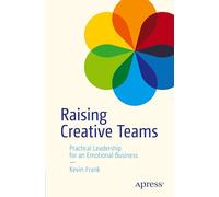 Raising Creative Teams: Practical Leadership for an Emotional Business