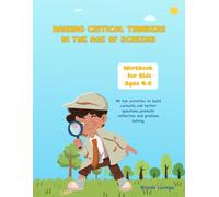 Raising Critical Thinkers in the Age of Screens: Workbook for Kids Ages 4-6. 40 fun activities to build curiosity,ask better questions,promote reflection and problem solving