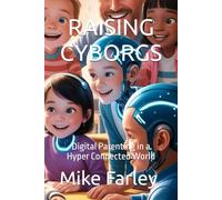 RAISING CYBORGS: Digital Parenting in a Hyper Connected World