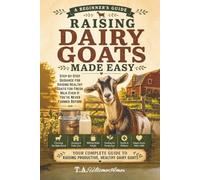 Raising Dairy Goats Made Easy:: Step-by-Step Guidance for Raising Healthy Goats for Fresh Milk - Even if You've Never Farmed Before