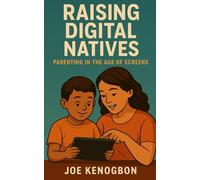 Raising Digital Natives: Parenting in the Age of Screens