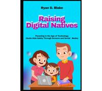 Raising Digital Natives Parenting in the Age of Technology Guide Kids Safely Through Screens and Social Media
