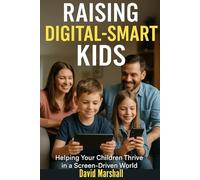 Raising Digital-Smart Kids: Helping Your Children Thrive in a Screen-Driven World
