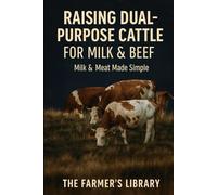 Raising Dual-Purpose Cattle for Milk & Beef: A Beginner’s Guide to Breeds, Pasture Care, Nutrition, Milking, Calving & Low-Stress Herd Management