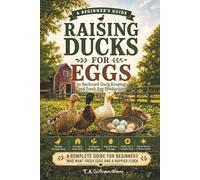 Raising Ducks For Eggs: A Beginners Guide to Backyard Duck Keeping and Fresh Egg Production