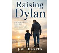 Raising Dylan: A Bipolar Father's Memoir of Autism, Crisis, and Unconditional Love