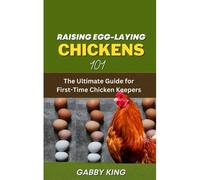Raising Egg-Laying Chickens 101: The Ultimate Guide For First-Time Chicken Keepers