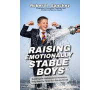 Raising Emotionally Stable Boys: Building the Unspeakable Foundation They Need to Thrive in a Stormy World