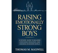 Raising Emotionally Strong Boys: A Father's Guide to Building Confidence, Resilience, and Kindness in a Modern World