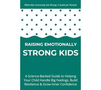 Raising Emotionally Strong Kids: A Science-Backed Guide to Helping Your Child Handle Big Feelings, Build Resilience & Grow Inner Confidence - Ages 3-9