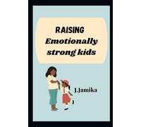 Raising Emotionally Strong Kids: A Step-by-Step Guide for Parents to Teach Emotional Regulation, Confidence, and Healthy Communication