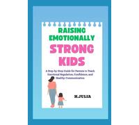 Raising Emotionally Strong Kids: A Step-by-Step Guide for Parents to Teach Emotional Regulation, Confidence, and Healthy Communication