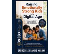 Raising Emotionally Strong Kids in a Digital Age: A Modern Parenting Guide to Emotional Intelligence, Screen Time Balance, and Healthy Child Development