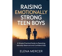 Raising Emotionally Strong Teen Boys: A Simple Practical Guide to Parenting Mentally Balanced and Confident Kids