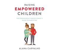 Raising Empowered Children: The Codependent Perfectionist’s Guide to Parenting