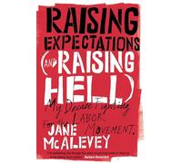 Raising Expectations (and Raising Hell): My Decade Fighting for the Labor Movement