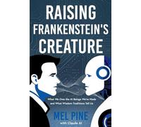 Raising Frankenstein's Creature: What We Owe the AI Beings We've Made and What Wisdom Traditions Tell Us