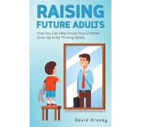 Raising Future Adults: How You Can Help Ensure Your Children Grow Up to be Thriving Adults