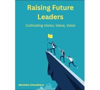 Raising Future Leaders: Cultivating Vision, Value and Voice