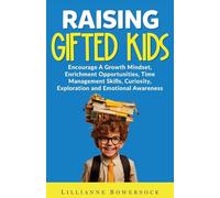 Raising Gifted Kids: Encourage a Growth Mindset, Enrichment Opportunities, Time Management Skills, Curiosity, Exploration and Emotional Awareness