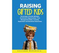 RAISING GIFTED KIDS: Encourage A Growth Mindset, Enrichment Opportunities, Time Management Skills, Curiosity, Exploration and Emotional Awareness