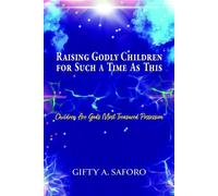 Raising Godly Children for Such a Time As This Children Are God's Most Treasured Possession - Gifty A. Saforo - Trilogy Christian Publishing - ebook (ePub) - Livre