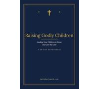 Raising Godly Children: Training Up the Next Generation in the Way They Should Go