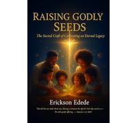 Raising Godly Seeds: The Sacred Craft of Cultivating an Eternal Legacy