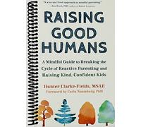 Raising Good Humans: A Mindful Guide to Breaking the Cycle of Reactive Parenting and Raising Kind, Confident Kids