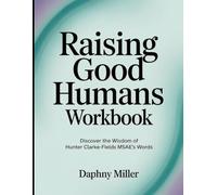 Raising Good Humans Workbook: Discover the Wisdom of Hunter Clarke-Fields MSAE's Words