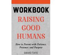 Raising Good Humans Workbook: How to Parent with Patience, Presence, and Purpose