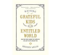 Raising Grateful Kids in an Entitled World: How One Family Learned That Saying No Can Lead to Life's Biggest Yes