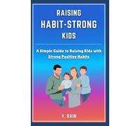 Raising Habit-Strong Kids: A Simple Guide to Raising Kids with Strong Positive Habits