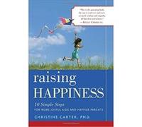 Raising Happiness: 10 Simple Steps for More Joyful Kids and Happier Parents Christine Carter (Auteur)
