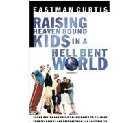 Raising Heaven Bound Kids in a Hell Bent World by Eastman Curtis Eastman Curtis (Auteur)