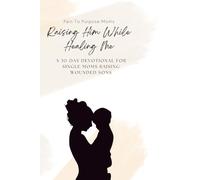 Raising Him While Healing Me: A 30-Day Devotional for Single Moms Raising Wounded Sons