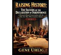 Raising History: The Signers of the Declaration of Independence: A Research-Based Conversation with the Fifty-Six Men Who Created a Nation