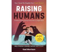 Raising Humans: A Parent's Guide to Raising Human Kids in a Digital World