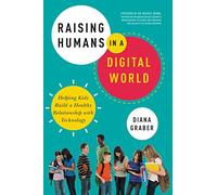 Raising Humans in a Digital World: Helping Kids Build a Healthy Relationship with Technology