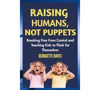Raising Humans, Not Puppets: Breaking Free from Control and Teaching Kids to Think for Themselves