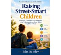 Raising Independent Street Smart Kids: The essential guide to teaching situational awareness, neighborhood safety, and critical thinking in children