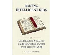 Raising Intelligent Kids: Mind Builders : A parent's guide to creating a smart and successful child