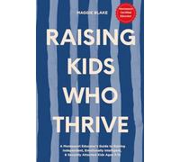 Raising Kids Who Thrive: A Montessori Educator's Guide to Raising Independent, Securely Attached Children with Emotional Intelligence Ages 3-12