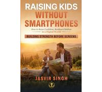 Raising Kids Without Smartphones: How to Build Confident, Resilient Children in a Digital World