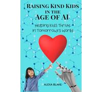 Raising Kind Kids in the Age of AI: Helping Kids Thrive in Tomorrow’s World