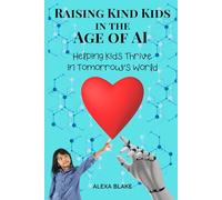 Raising Kind Kids in the Age of AI: Helping Kids Thrive in Tomorrow’s World