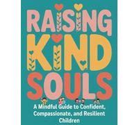 Raising Kind Souls: A Mindful Guide to Confident, Compassionate, and Resilient Children